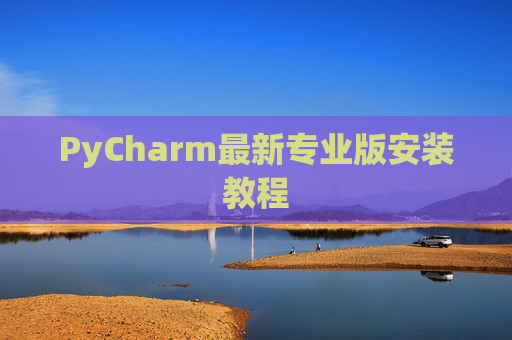 PyCharm最新专业版安装教程
