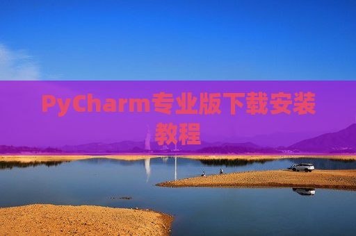 PyCharm专业版下载安装教程